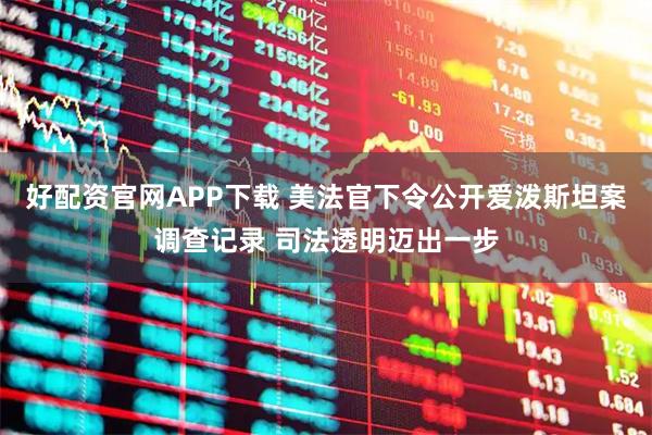 好配资官网APP下载 美法官下令公开爱泼斯坦案调查记录 司法透明迈出一步