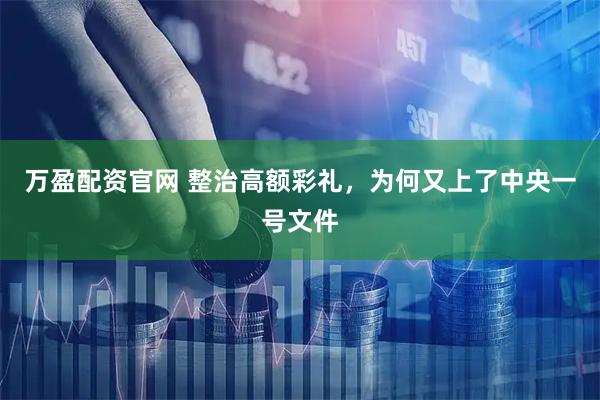 万盈配资官网 整治高额彩礼，为何又上了中央一号文件